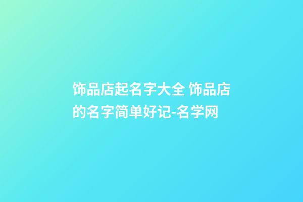 饰品店起名字大全 饰品店的名字简单好记-名学网